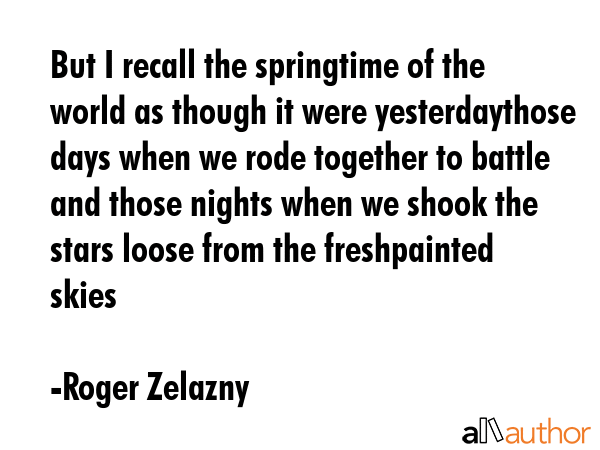 But I recall the springtime of the world as though it were yesterdaythose days when we rode... - Roger Zelazny Quote GIF