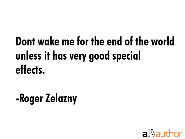 Dont wake me for the end of the world unless it has very good special effects. - Roger Zelazny Quote GIF