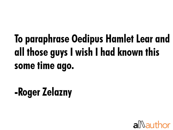 To paraphrase Oedipus Hamlet Lear and all those guys I wish I had known this some time ago. - Roger Zelazny Quote GIF