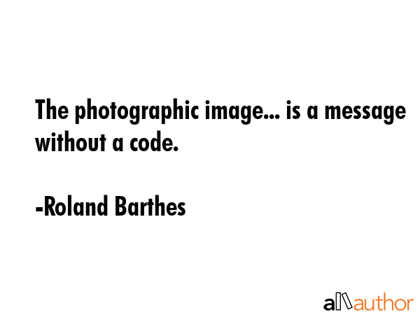 The photographic image... is a message without a code. - Roland Barthes Quote GIF