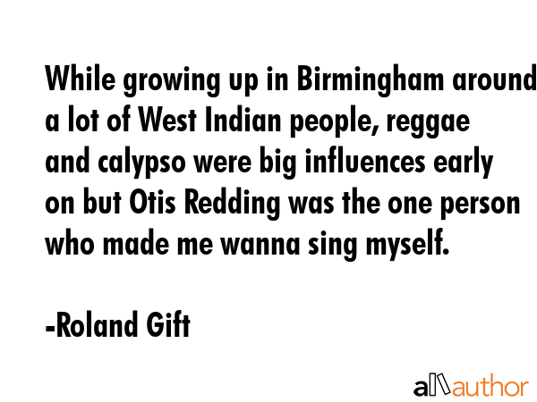 While growing up in Birmingham around a lot of West Indian people, reggae and calypso were big... - Roland Gift Quote GIF
