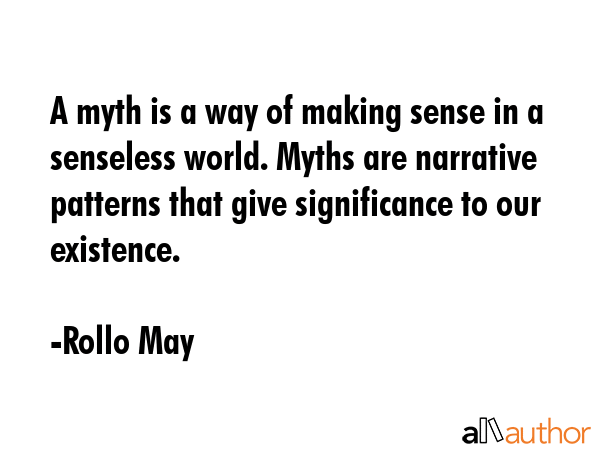 A myth is a way of making sense in a senseless world. Myths are narrative patterns that give... - Rollo May Quote GIF