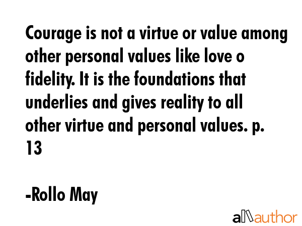 Courage is not a virtue or value among other personal values like love o fidelity. It is the... - Rollo May Quote GIF