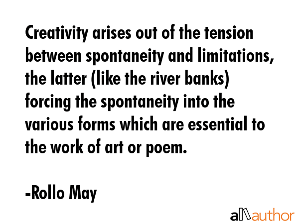 Creativity arises out of the tension between spontaneity and limitations, the latter (like the... - Rollo May Quote GIF