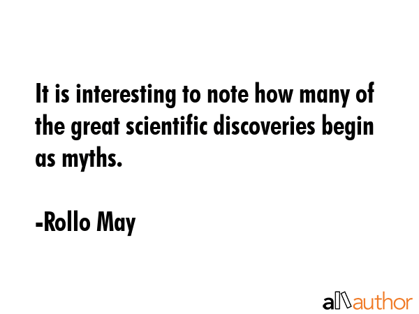 It is interesting to note how many of the great scientific discoveries begin as myths. - Rollo May Quote GIF