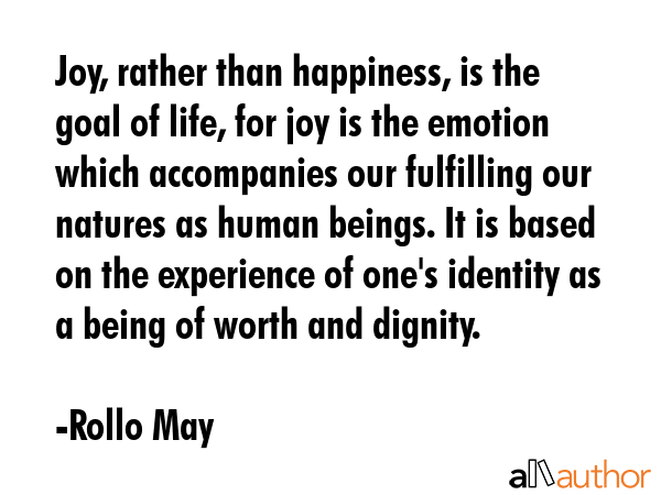 Joy, rather than happiness, is the goal of life, for joy is the emotion which accompanies our... - Rollo May Quote GIF