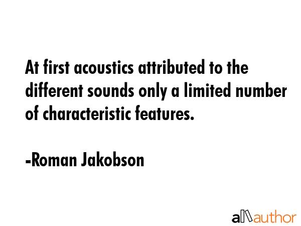At first acoustics attributed to the different sounds only a limited number of characteristic... - Roman Jakobson Quote GIF
