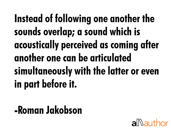 Instead of following one another the sounds overlap; a sound which is acoustically perceived as... - Roman Jakobson Quote GIF