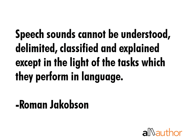 Speech sounds cannot be understood, delimited, classified and explained except in the light of the... - Roman Jakobson Quote GIF