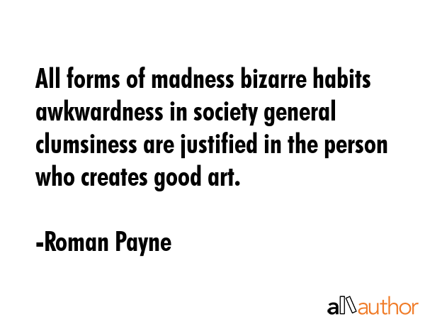 All forms of madness bizarre habits awkwardness in society general clumsiness are justified in the... - Roman Payne Quote GIF