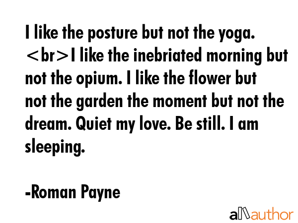 I like the posture but not the yoga.  I like the inebriated morning but not the opium. I like the... - Roman Payne Quote GIF