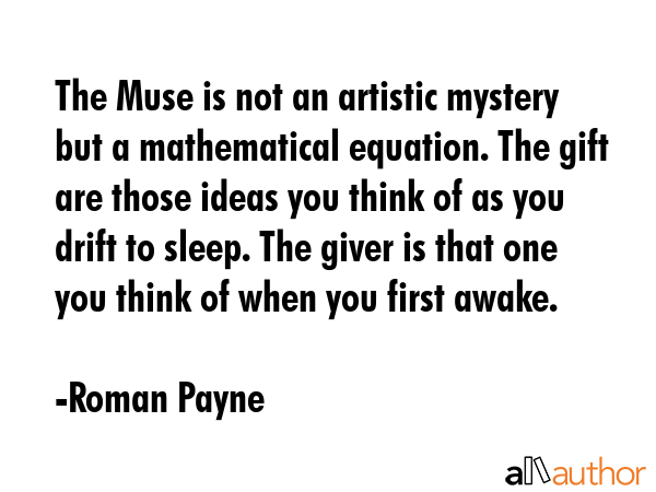 The Muse is not an artistic mystery but a mathematical equation. The gift are those ideas you think... - Roman Payne Quote GIF