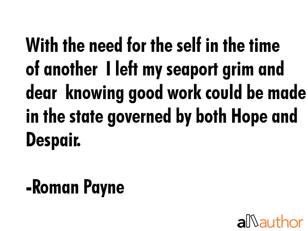 With the need for the self in the time of another  I left my seaport grim and dear  knowing good... - Roman Payne Quote GIF