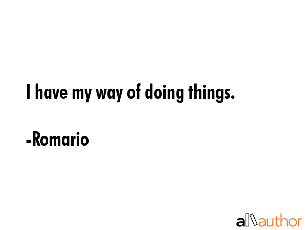 I have my way of doing things. - Romario Quote GIF