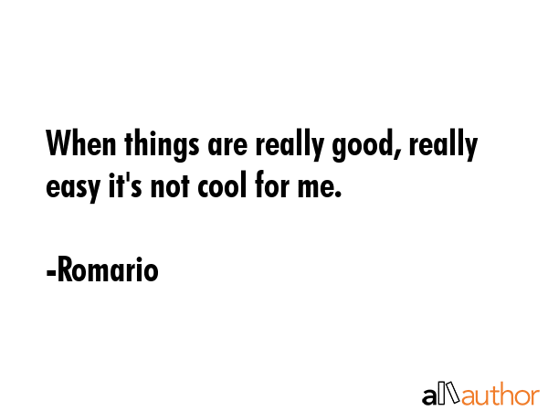 When things are really good, really easy it\