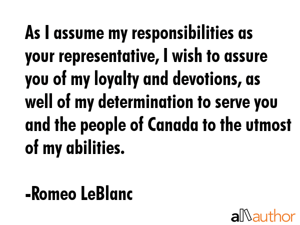 As I assume my responsibilities as your representative, I wish to assure you of my loyalty and... - Romeo LeBlanc Quote GIF