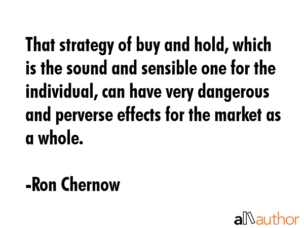 That strategy of buy and hold, which is the sound and sensible one for the individual, can have... - Ron Chernow Quote GIF