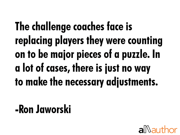 The challenge coaches face is replacing players they were counting on to be major pieces of a... - Ron Jaworski Quote GIF