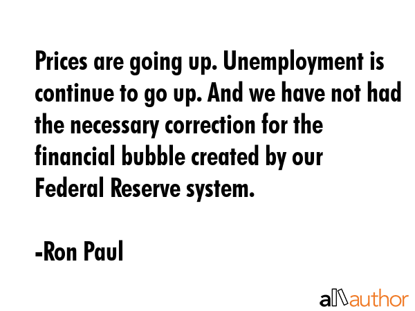 Prices are going up. Unemployment is continue to go up. And we have not had the necessary... - Ron Paul Quote GIF