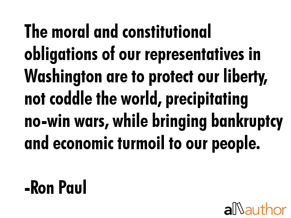 The moral and constitutional obligations of our representatives in Washington are to protect our... - Ron Paul Quote GIF