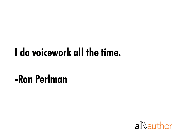I do voicework all the time. - Ron Perlman Quote GIF