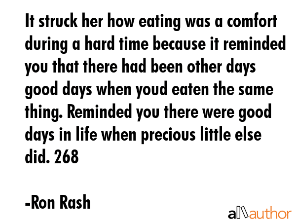 It struck her how eating was a comfort during a hard time because it reminded you that there had... - Ron Rash Quote GIF