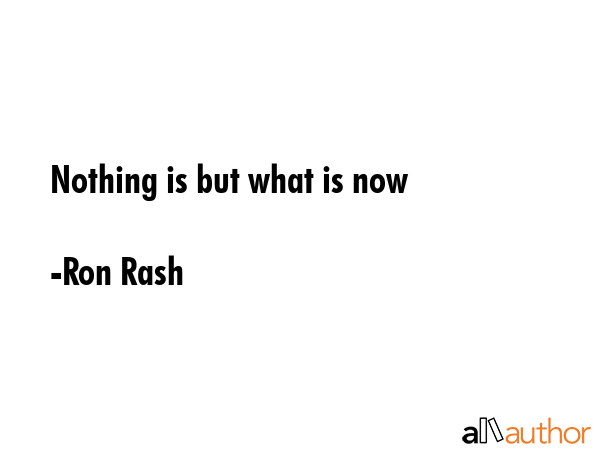 Nothing is but what is now - Ron Rash Quote GIF