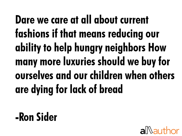 Dare we care at all about current fashions if that means reducing our ability to help hungry... - Ron Sider Quote GIF