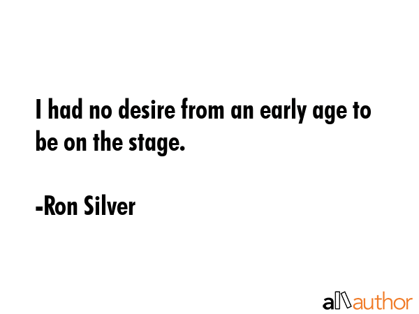 I had no desire from an early age to be on the stage. - Ron Silver Quote GIF