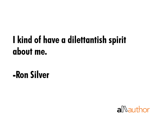 I kind of have a dilettantish spirit about me. - Ron Silver Quote GIF