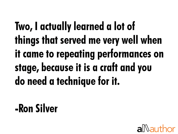 Two, I actually learned a lot of things that served me very well when it came to repeating... - Ron Silver Quote GIF