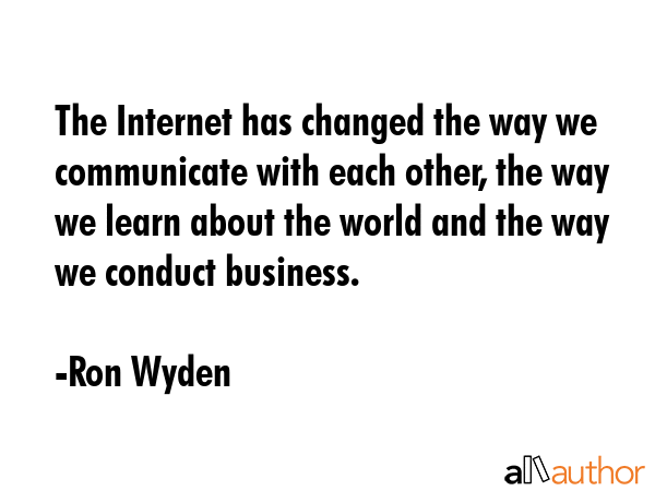 The Internet has changed the way we communicate with each other, the way we learn about the world... - Ron Wyden Quote GIF