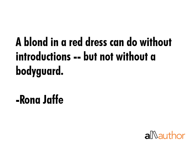 A blond in a red dress can do without introductions -- but not without a bodyguard. - Rona Jaffe Quote GIF