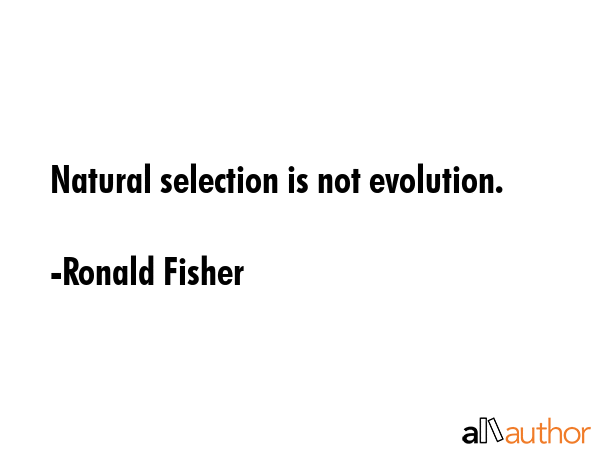 Natural selection is not evolution. - Ronald Fisher Quote GIF