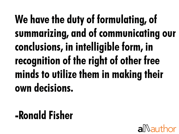We have the duty of formulating, of summarizing, and of communicating our conclusions, in... - Ronald Fisher Quote GIF