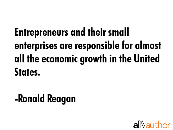 Entrepreneurs and their small enterprises are responsible for almost all the economic growth in the... - Ronald Reagan Quote GIF