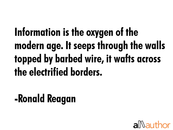 Information is the oxygen of the modern age. It seeps through the walls topped by barbed wire, it... - Ronald Reagan Quote GIF
