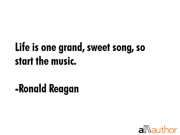 Life is one grand, sweet song, so start the music. - Ronald Reagan Quote GIF
