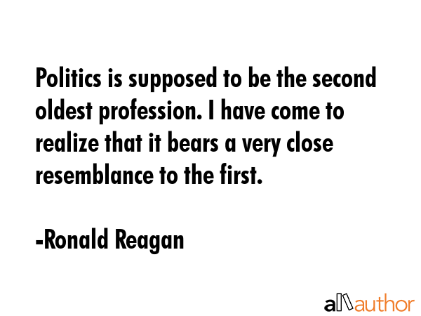 Politics is supposed to be the second oldest profession. I have come to realize that it bears a... - Ronald Reagan Quote GIF