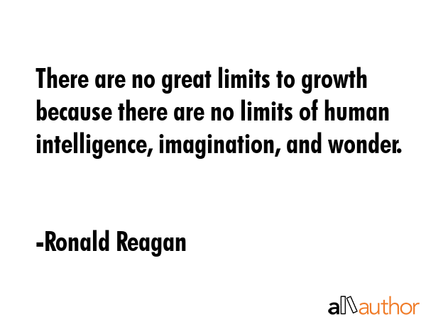 There are no great limits to growth because there are no limits of human intelligence, imagination,... - Ronald Reagan Quote GIF