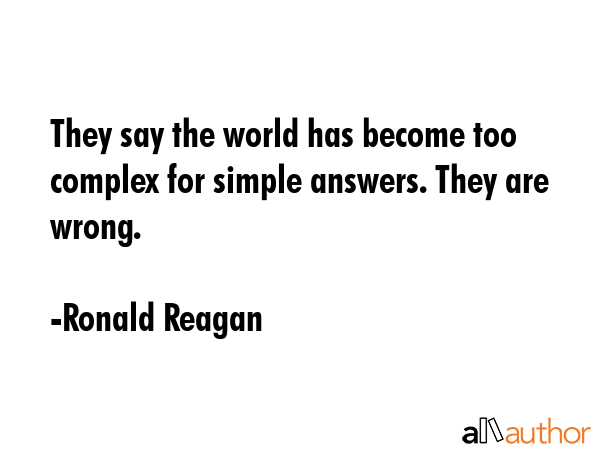 They say the world has become too complex for simple answers. They are wrong. - Ronald Reagan Quote GIF