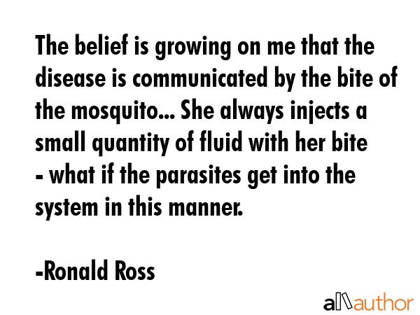 The belief is growing on me that the disease is communicated by the bite of the mosquito... She... - Ronald Ross Quote GIF