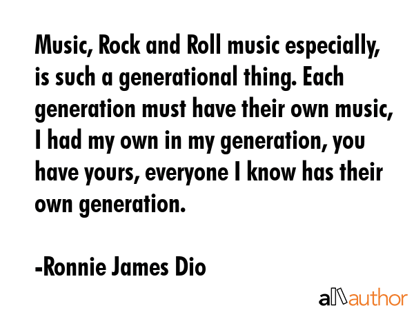 Music, Rock and Roll music especially, is such a generational thing. Each generation must have... - Ronnie James Dio Quote GIF