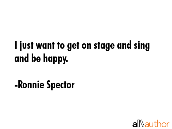 I just want to get on stage and sing and be happy. - Ronnie Spector Quote GIF