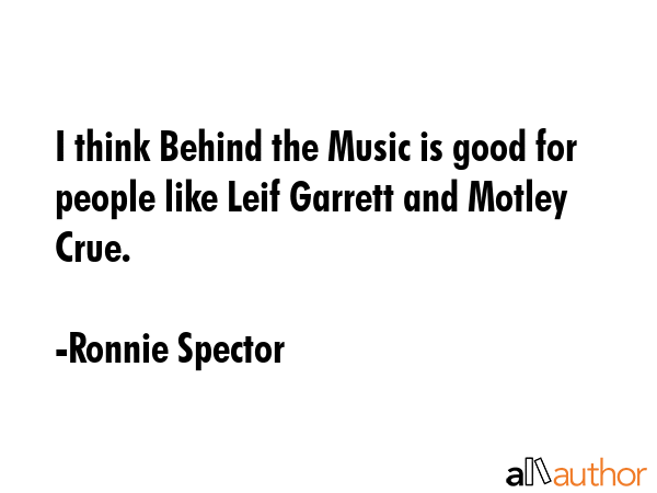 I think Behind the Music is good for people like Leif Garrett and Motley Crue. - Ronnie Spector Quote GIF