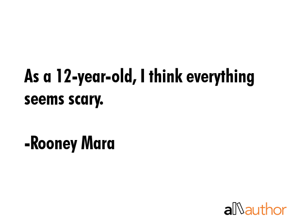 As a 12-year-old, I think everything seems scary. - Rooney Mara Quote GIF