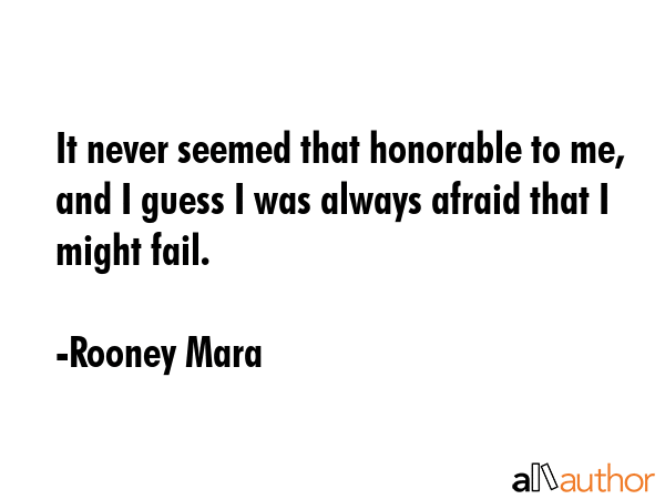 It never seemed that honorable to me, and I guess I was always afraid that I might fail. - Rooney Mara Quote GIF