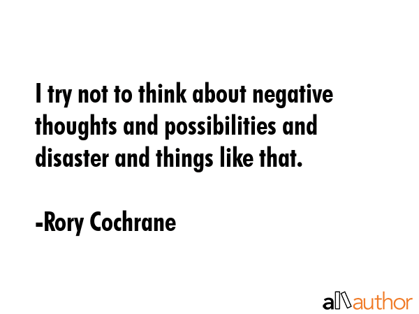I try not to think about negative thoughts and possibilities and disaster and things like that. - Rory Cochrane Quote GIF