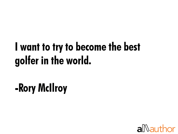 I want to try to become the best golfer in the world. - Rory McIlroy Quote GIF