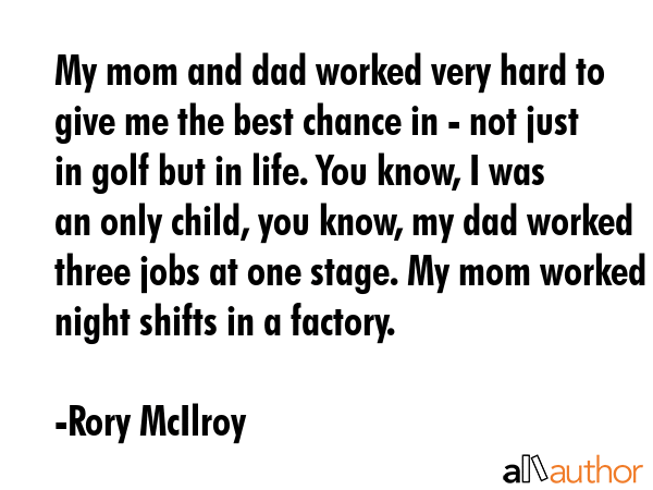 My mom and dad worked very hard to give me the best chance in - not just in golf but in life. You... - Rory McIlroy Quote GIF